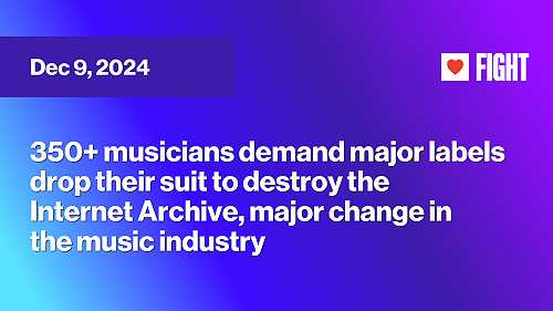 350+ musicians demand major labels drop their suit to destroy the Internet Archive, major change in the music industry