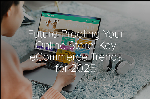 Future-Proofing Your Online Store: Key eCommerce Trends for 2025