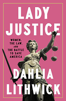 Lady Justice WOMEN, THE LAW, AND THE BATTLE TO SAVE AMERICA